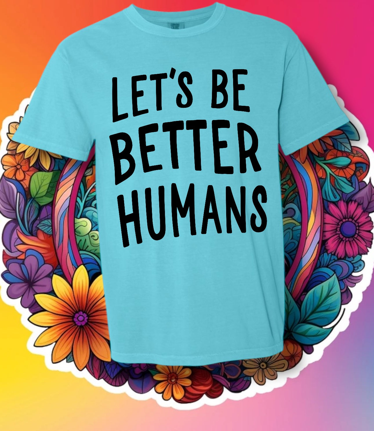 "Let's Be Better Humans" Short Sleeve/Crewneck/Hoodie