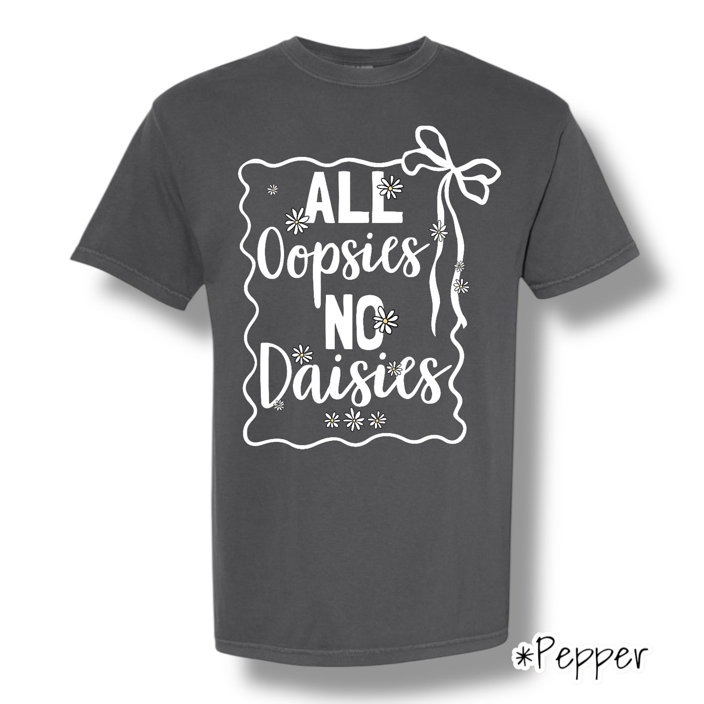 "All Oopsies No Daises" (White Ink) Front Print Only Short Sleeve