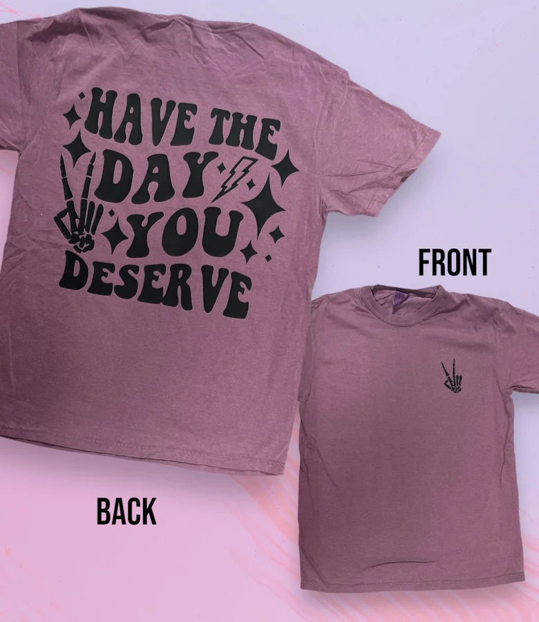 "Have the Day You Deserve 2.0" Short Sleeve T Shirt